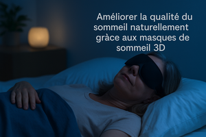 Améliorer la qualité du sommeil naturellement grâce aux masques de sommeil 3D